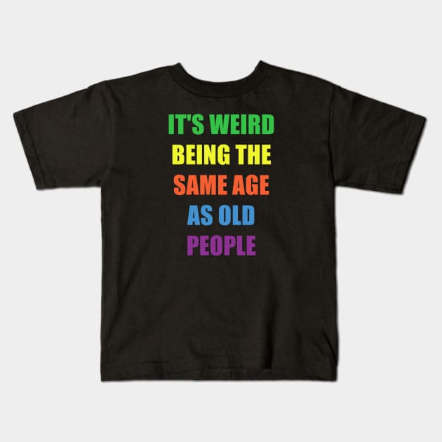 It's Weird Being The Same Age As Old People Design Funny Old People Kids T-Shirt by NAWRAS